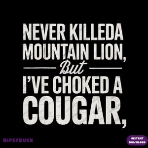 Never Killed A Mountain Lion png, Funny Hunting Quote png, Choked A Cougar Joke Humor png, Sarcastic Wild Humor png, Adult Humor png, Wild