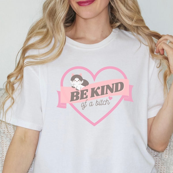 Be Kind of a Bitch Shirt Be Kind of a Bitch Y2K Shirt Cat Shirt Be Kind Gift Sarcastic Shirt Sister Gift Coquette Shirt Kindness Gift