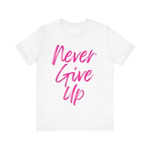 Motivational Quote Tee, Never Give Up Shirt, Inspirational T-Shirt, Fitness Apparel, Uplifting Casual Top