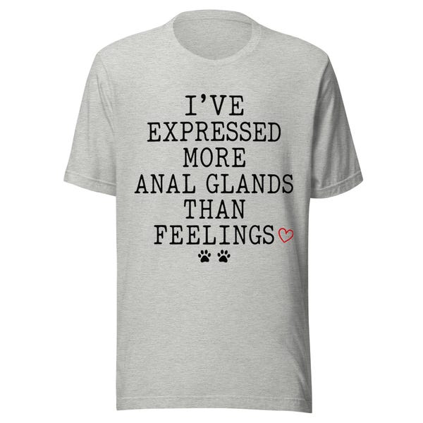 I’ve Expressed More Anal Glands Than Feelings shirt listing