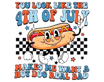 You Look Like 4th Of July Makes Me Want A Hot Dog Real Bad PNG,  4th Of July PNG