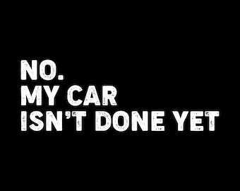 No My Car Isn&#39;t Done Yet PNG, Funny Car PNG, Mechanic Garage PNG