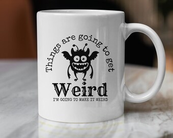 Things are going to get weird I'm going to make it weird white glossy mug with cute winged monster, funny quote coffee mug, gift for friend