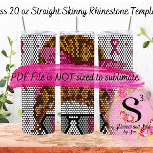 May include: A template for a 20 ounce straight skinny tumbler with a pink, brown, and white rhinestone design. The text "PDF File is NOT sized to sublimate." is printed on the image. The image is from Shimmer and Sass by Sue.