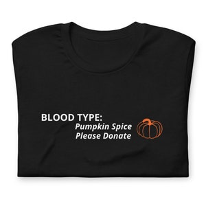 Blood type pumpkin spice please donate gender neutral Unisex t-shirt, pumpkin spice latte, coffee lover, halloween autumn fall quirky funny