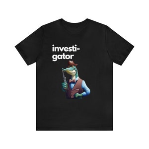 Investi-gator Punny Alligator Private Investigator Unisex Jersey Short Sleeve Tee