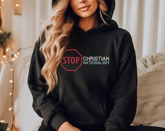 Stop Christian Nationalism Hooded Sweatshirt, Secular Humanist Pullover, Anti Religion Voter Gift for Atheist, Liberal Progressive, Activist
