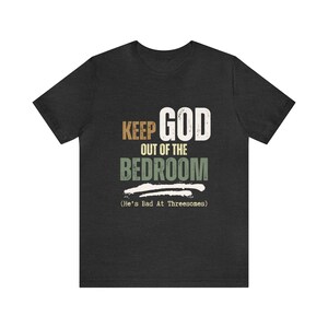 Dark Grey Heather short sleeve antireligion shirt that says Keep God Out Of The Bed Room - He's Bad At Threeways - Funny Jesus shirt