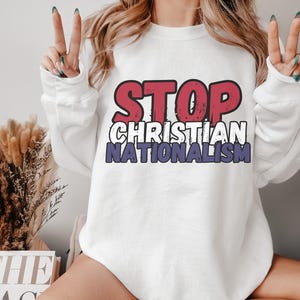 STOP Christian Nationalism Sweatshirt, Anti Trump Shirt, Liberal Christian Streetwear Clothing, Deconstruction Gifts, Political Meme Sweater