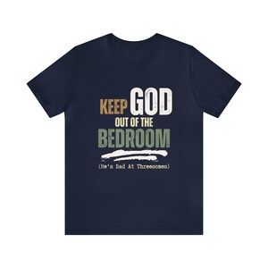 navy blue short sleeve ex christian shirt that says Keep God Out Of The Bed Room - He's Bad At Threeways - Funny god sex shirt