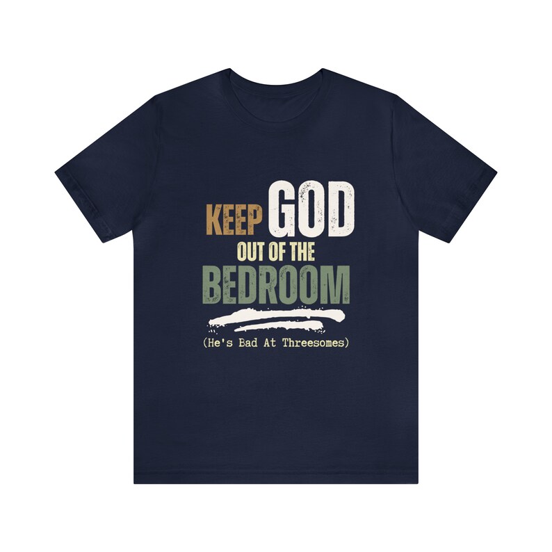 navy blue short sleeve ex christian shirt that says Keep God Out Of The Bed Room - He's Bad At Threeways - Funny god sex shirt