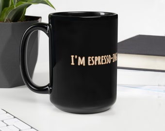 Espresso-ing Myself Black Glossy Mug, Coffee Mug, Coffee Cup, Espresso cup, Latte Cup