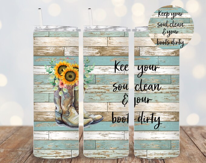 Keep your soul clean & your boots dirty -with cowgirl boots and sunflowers 20oz/30oz Stainless Steel Tumbler or Sports Bottle