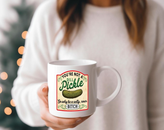 You’re Not A Dill Pickle, So Why Be A Salty Sour B**** 15oz Ceramic Mug