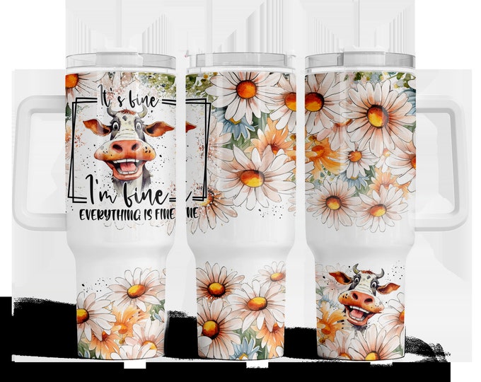 It’s Fine, I’m Fine, Everything is Fine Cow and flowers 40oz Tumbler with choice of handle/lid color!