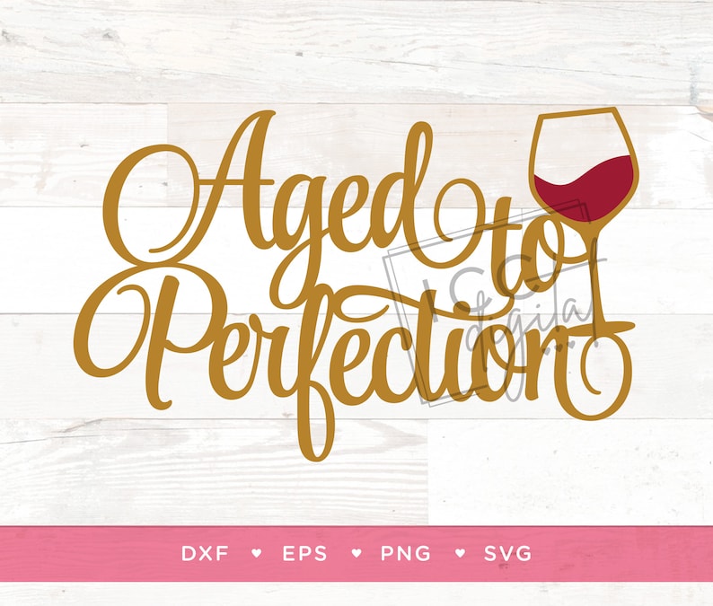 May include: Gold script font with the text "Aged to Perfection" and a red wine glass with a red liquid inside.