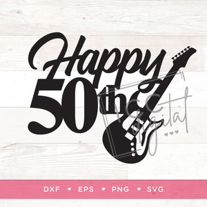 Happy 50th Gitarre Geburtstag, 50. Geburtstag Shirt, Musik, E-Gitarre, Cake Topper, Download, SVG