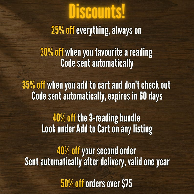 May include: A dark wood background with yellow text listing discounts: 25% off everything, 30% off when you favourite a reading, 35% off when you add to cart, 40% off the 3-reading bundle, 40% off your second order, and 50% off orders over $75.