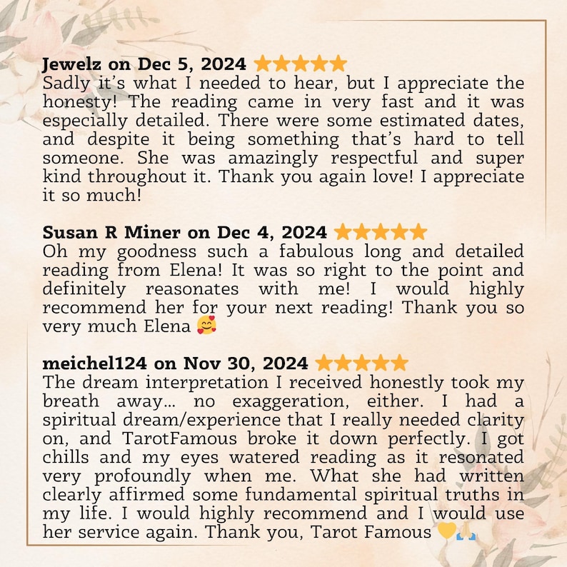 May include: A screenshot of three positive reviews for a tarot reading service. The reviews highlight the reader's honesty, detail, and ability to connect with the client. The reviews are from Jewelz on December 5, 2024, Susan R Miner on December 4, 2024, and meichel124 on November 30, 2024.