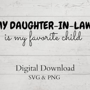 My Daughter in Law is My Favorite Child, Cricut Cutting File, Favorite Daughter Favorite Child, Favorite Sister in law, Moms Favorite Child