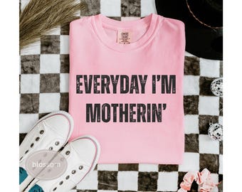 Comfort Colors® Everyday I'm Motherin Shirt, Funny Mom T-Shirt, Motherhood Shirt, Mom Life Shirt, Mother Gift Shirt, Trendy Mom Tee, Funny