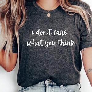 Sarcastic Humor T-Shirt: 'I Don't Care What You Think' Graphic Tee