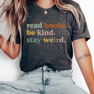 Book Lover Shirt: Read Books, Be Kind, Stay Weird - Unisex Tee