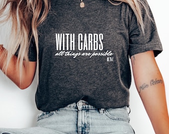 With Carbs All Things Are Possible T-Shirt: Funny Foodie Gift