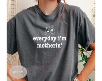 Comfort Colors® Everyday I'm Motherin Shirt, Funny Mom T-Shirt, Motherhood Shirt, Mom Life Shirt, Mother Gift Shirt, Trendy Mom Tee, Funny