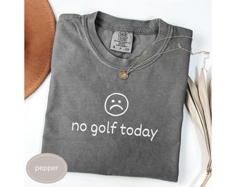 No Golf Today Shirt Funny Shirt For Golfer Gift For Golf Mom Mothers Day Present Golf Cute Golfing Sweatshirt Golf Group TShirt Idea