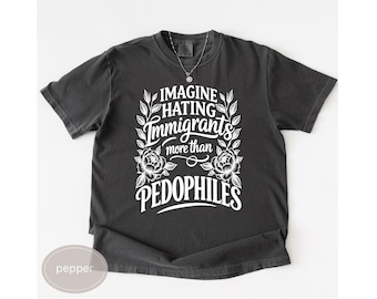 Imagine Hating Immigrants More Than Pedophiles T Shirt, Pro Immigrant Shirt, Abolish ICE Sweatshirt, Anti Fascist Tee, Protest Shirt 2026