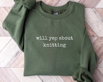 Will Yap About Knitting Sweatshirt, Funny Shirt Knitting Lover, Gift for Knitter, Cute Knitting T Shirt, Crafter Shirt, Crochet Shirt