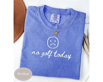 No Golf Today Shirt Funny Shirt For Golfer Gift For Golf Mom Mothers Day Present Golf Cute Golfing Sweatshirt Golf Group TShirt Idea