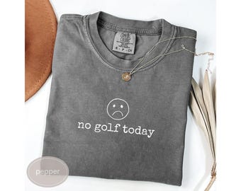 No Golf Today Shirt Funny Shirt For Golfer Gift For Golf Mom Mothers Day Present Golf Cute Golfing Sweatshirt Golf Group TShirt Idea