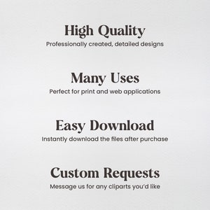 May include: Text graphic with four bullet points describing the benefits of purchasing digital clipart. The text reads: "High Quality", "Professionally created, detailed designs", "Many Uses", "Perfect for print and web applications", "Easy Download", "Instantly download the files after purchase", "Custom Requests", "Message us for any cliparts you'd like".