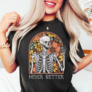 Never Better Skeleton Shirt, Funny Dead Inside Sarcastic Shirt, Funny Gifts, Funny Mom Shirt, Funny Sayings Shirt, Graphic Tee, Floral Skull