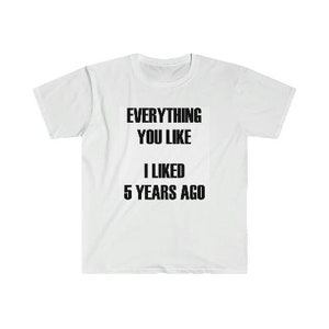 あなたが好きなものすべて、私が5年前に好きだったもの 100%コットンTシャツ ユニセックス