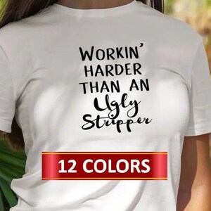 Workin' Harder Than An Ugly Stripper, Funny Coffee T-shirt, Great Gift For Him Or Her, Gift Ideas for hard working friends,
