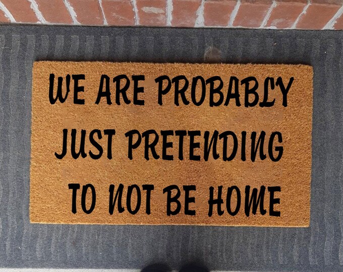 We Are Probably Just Pretending To Not Be Home Doormat, Outdoor Doormat, Custom Coir Door Mat, Funny Welcome Mat, Housewarming Gift Doormat