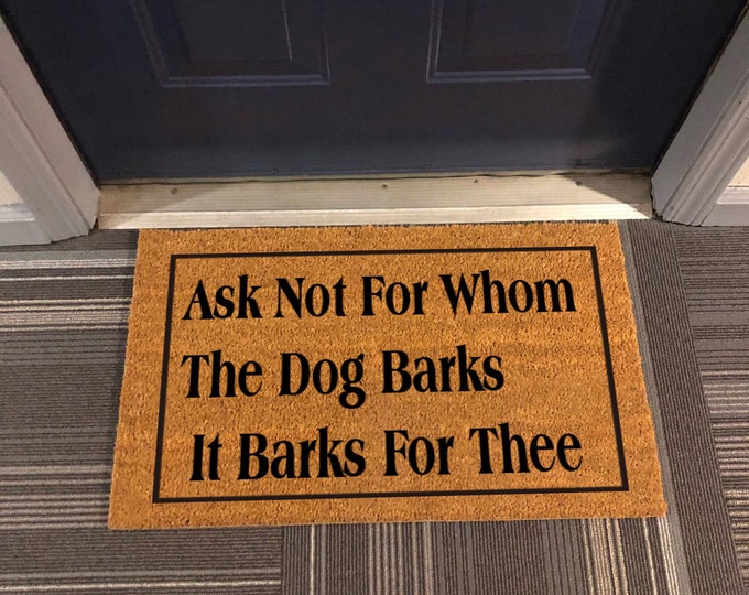 Ask Not For Whom The Dog Barks It Barks For Thee Doormat, Small Doormat, Small Welcome Mat