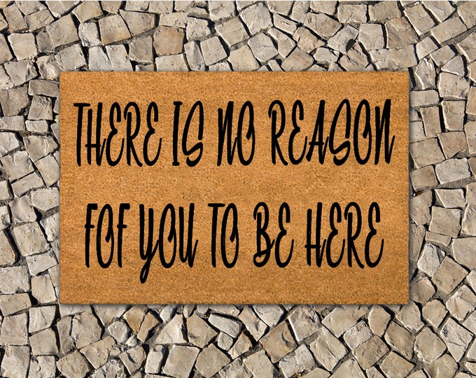 There Is No Reason For You To Be Here Doormat, Custom Coir Door Mat, Funny Welcome Mat, Housewarming Gift Doormat, Outdoor Doormat