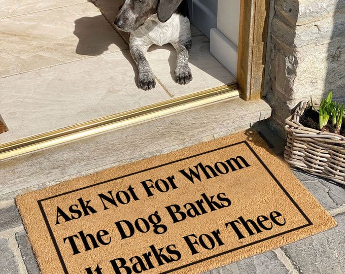 Ask Not For Whom The Dog Barks It Barks For Thee, Custom Door Mat For Front Door, Personalized Custom Doormat, Housewarming Gift