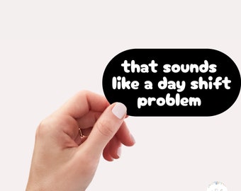 Day Shift Problem, Funny Nurse Sticker, Night Shift Nurse, Gift for Nurse, ICU Nurse Sticker, Nurse Saying, Night Shift Sticker, ED Nurse