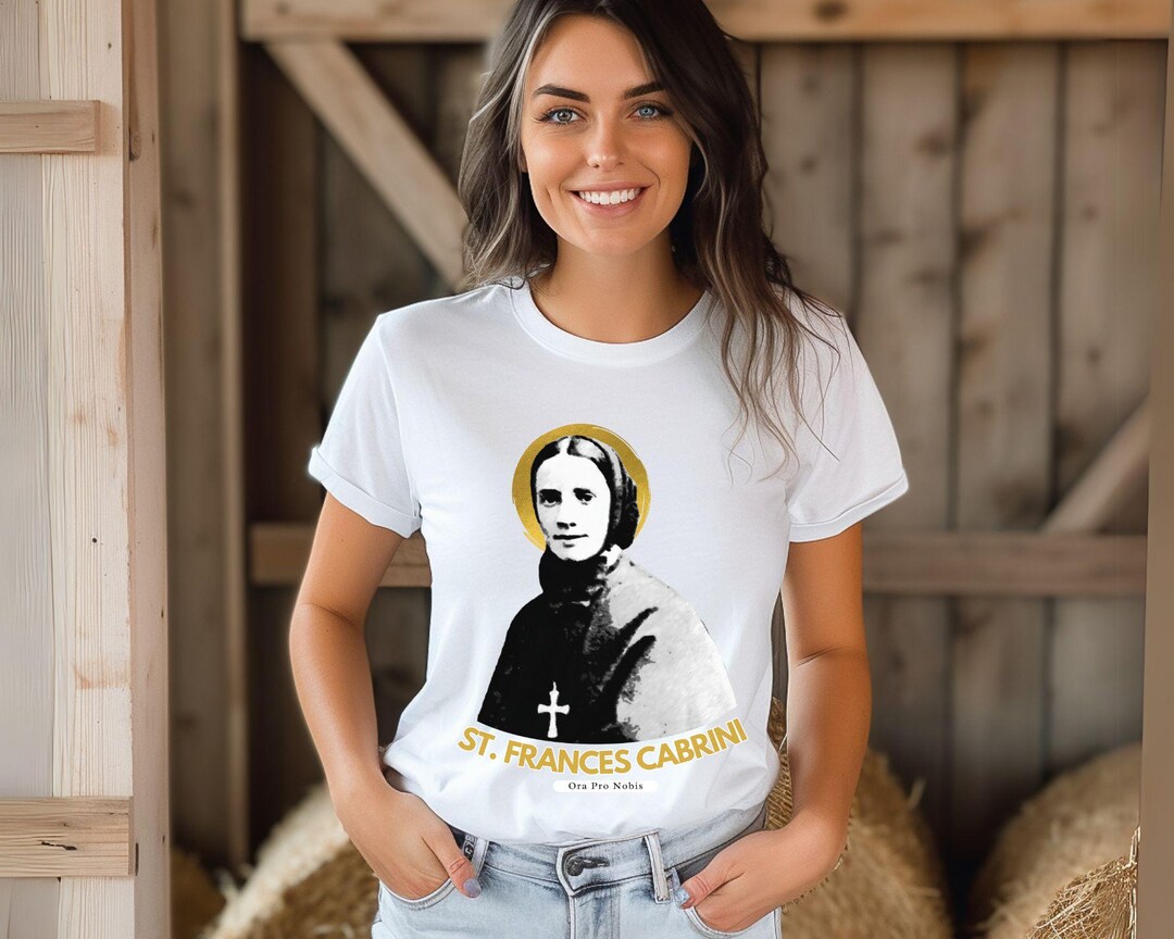 Frances Xavier Cabrini Shirt - Immigrants and Orphans Patron Saint ...