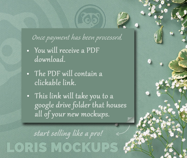 May include: A green background with white flowers and foliage. A green sticky note contains text about receiving a PDF download with a clickable link to a Google Drive folder. The text "LORIS MOCKUPS" is at the bottom.