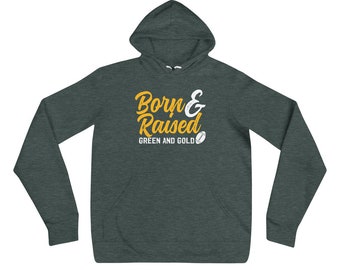 Born and Raised Green and Gold Unisex Bella Canvas Unisex Hoodie Green Bay Packers Go Pack Go Boutique Sweatshirt