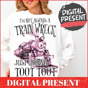 I&#39;m Not Always A Train Wreck Just Kidding Toot PNG, Funny Mental Health Humor png, Trendy Sarcastic Train Snarky Hot Mess Vibes Sublimation