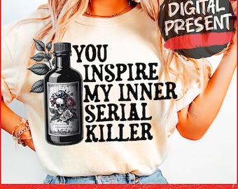 You Inspire My Inner Serial Killer Png, Dark humor Png, Gothic Png, Dark humor gifts, Snarky Png, Serial killers, Horror Png, Halloween Png