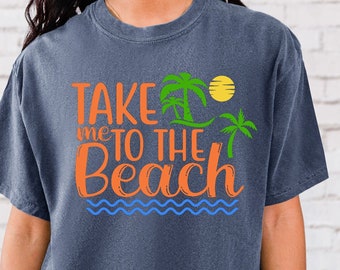 Comfort Colors® Take me To The Beach Shirt, Beach Summer Shirt, Beach Birthday Shirt, Summer Vacation Shirt for Women, Beach Party Shirt