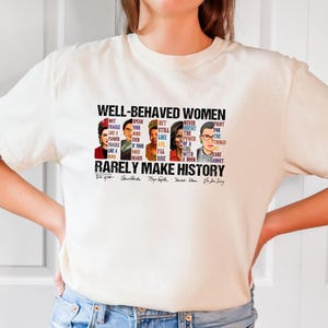 Comfort Colors® Well Behaved Women Rarely Make History Shirt, Feminist Shirt, Female Empowerment, Strong Women Shirt,Womens Rights Shirt